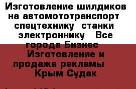 Изготовление шилдиков на автомототранспорт, спецтехнику, станки, электроннику - Все города Бизнес » Изготовление и продажа рекламы   . Крым,Судак